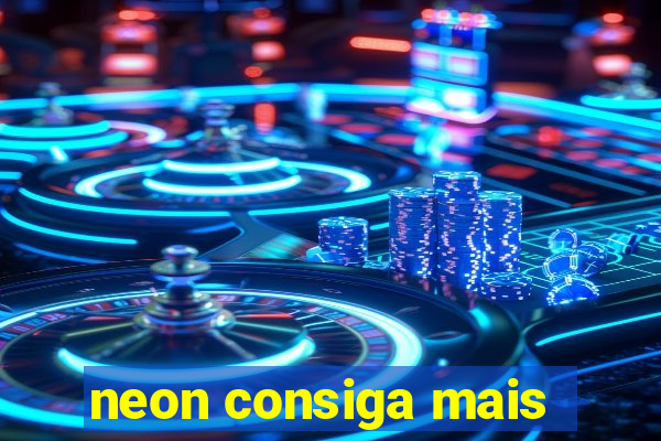 neon consiga mais